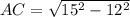 AC=\sqrt{15^{2} -12^{2} }