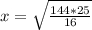 x =\sqrt{\frac{144*25}{16} }