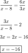 \displaystyle \frac{3x}{x-8} =\frac{6x}{3x} frac{3x}{x-8} =23x = 2x -16boxed {x = -16}