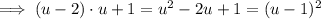 \implies ( u -2) \cdot u + 1 = u ^2 -2u +1 = (u-1)^2