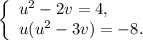 \left\{ \begin{array}{l}{u^2} - 2v = 4,\\u({u^2} - 3v) = - 8.\end{array} \right.