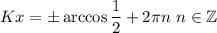 Kx=\pm\arccos\dfrac{1}{2} +2\pi n\ n\in\mathbb{Z}