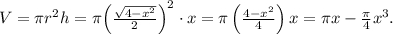 V = \pi {r^2}h = \pi {\left( {\frac{{\sqrt {4 - {x^2}} }}{2}} \right)^2} \cdot x = \pi \left( {\frac{{4 - {x^2}}}{4}} \right)x = \pi x - \frac{\pi }{4}{x^3}.