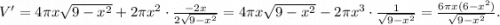 V' = 4\pi x\sqrt {9 - {x^2}} + 2\pi {x^2} \cdot \frac{{ - 2x}}{{2\sqrt {9 - {x^2}} }} = 4\pi x\sqrt {9 - {x^2}} - 2\pi {x^3} \cdot \frac{1}{{\sqrt {9 - {x^2}} }} = \frac{{6\pi x(6 - {x^2})}}{{\sqrt {9 - {x^2}} }}.