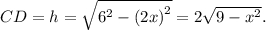 CD = h = \sqrt {{6^2} - {{(2x)}^2}} = 2\sqrt {9 - {x^2}}.