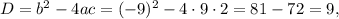 D = {b^2} - 4ac = {( - 9)^2} - 4 \cdot 9 \cdot 2 = 81 - 72 = 9,