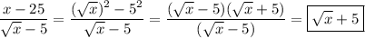 \displaystyle \frac{x-25}{\sqrt{x} -5} =\frac{(\sqrt{x} )^2-5^2}{\sqrt{x} -5} =\frac{(\sqrt{x} -5)(\sqrt{x} +5)}{(\sqrt{x} -5)} =\boxed {\sqrt{x} +5}
