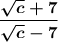 \displaystyle \boldsymbol {\frac{\sqrt{c} +7}{\sqrt{c} -7} }