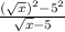 \frac{(\sqrt{x} ) ^{2} - 5^{2} }{\sqrt{x} -5}