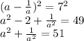 (a-\frac{1}{a})^2=7^2\\ a^2-2+\frac{1}{a^2}=49\\ a^2+\frac{1}{a^2}=51