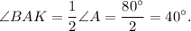 \angle BAK = \displaystyle\frac{1}{2}\angle A = \displaystyle\frac{{80^\circ }}{2} = 40^\circ .