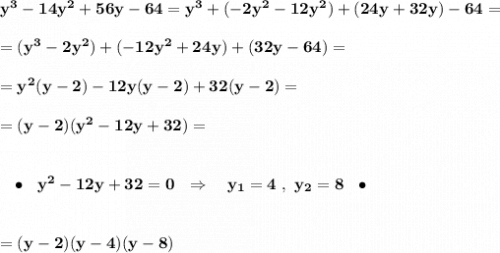 \bf y^3-14y^2+56y-64=y^3+(-2y^2-12y^2)+(24y+32y)-64==(y^3-2y^2)+(-12y^2+24y)+(32y-64)==y^2(y-2)-12y(y-2)+32(y-2)==(y-2)(y^2-12y+32)={}\ \ \bullet \ \ y^2-12y+32=0\ \ \Rightarrow \ \ \ y_1=4\ ,\ y_2=8\ \ \bullet =(y-2)(y-4)(y-8)