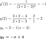 \displaystyle y'( 2) = -\frac{1}{(2*2-3)^2} =-1y(2) = \frac{3*2-4}{2*2-3} =\frac{2}{1} =2y_k=2-1(x-2)boldsymbol{y_k= -x+4}