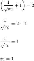 \displaystyle \bigg(\frac{1}{\sqrt{x_0} } +1\bigg)=2displaystyle \frac{1}{\sqrt{x_0} } =2-1frac{1}{\sqrt{x_0} } =1x_0=1