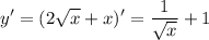 \displaystyle y'=(2\sqrt{x} +x )'=\frac{1}{\sqrt{x} } +1