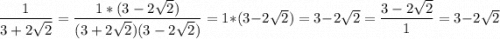 \dfrac{1}{3+2\sqrt{2} } =\dfrac{1*(3-2\sqrt{2} )}{(3+2\sqrt{2})(3-2\sqrt{2} ) } =1*(3-2\sqrt{2} )=3-2\sqrt{2} =\dfrac{3-2\sqrt{2} }{1} =3-2\sqrt{2}