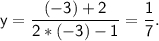 \displaystyle\mathsf{y=\frac{(-3)+2}{2*(-3)-1}=\frac{1}{7} . }