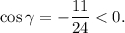 \cos \gamma = - \displaystyle\frac{{11}}{{24}} < 0.