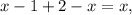 x - 1 + 2 - x = x,