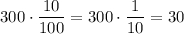 300 \cdot \dfrac{10}{100}=300 \cdot \dfrac{1}{10}=30