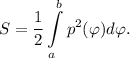 S = \displaystyle\frac{1}{2}\int\limits_a^b {{p^2}(\varphi )d\varphi } .