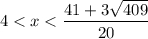 4 < x < \dfrac{41+3\sqrt{409} }{20}