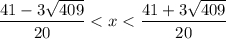 \dfrac{41-3\sqrt{409} }{20} < x < \dfrac{41+3\sqrt{409} }{20}