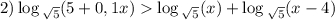 2) \log {_\sqrt{5} }(5+0,1x) \log {_\sqrt{5} }(x) +\log {_\sqrt{5} }(x-4)