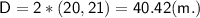 \displaystyle\mathsf{D=2*(20,21)=40.42(m.)}