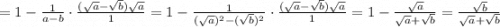 =1-\frac{1}{a-b} \cdot\frac{(\sqrt{a}-\sqrt{b})\sqrt{a}}{1} =1-\frac{1}{(\sqrt{a})^2 -(\sqrt{b})^2} \cdot\frac{(\sqrt{a}-\sqrt{b})\sqrt{a}}{1} =1-\frac{\sqrt{a} }{\sqrt{a}+\sqrt{b} } =\frac{\sqrt{b} }{\sqrt{a}+\sqrt{b} }