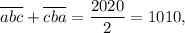 \overline {abc} + \overline {cba} = \displaystyle\frac{{2020}}{2} = 1010,