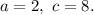 a = 2,\ c = 8.