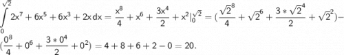 \displaystyle\mathsf{\int\limits^{\sqrt{2} }_{0} {2x^7+6x^5+6x^3+2x} \, dx =\frac{x^8}{4}+x^6+\frac{3x^4}{2}+x^2|^{\sqrt{2} }_{0}=(\frac{\sqrt{2}^8}{4}+\sqrt{2}^6+\frac{3*\sqrt{2}^4}{2}+\sqrt{2}^2)- }\\\displaystyle\mathsf{(\frac{0^8}{4}+0^6+\frac{3*0^4}{2}+0^2)=4+8+6+2-0=20.}