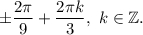 \pm \dfrac{2\pi }{9} +\dfrac{2\pi k }{3} ,~k\in\mathbb {Z}.