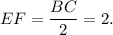 EF = \displaystyle\frac{{BC}}{2} = 2.