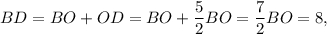 BD = BO + OD = BO + \displaystyle\frac{5}{2}BO = \displaystyle\frac{7}{2}BO = 8,