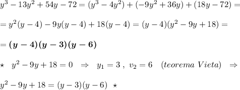 y^3-13y^2+54y-72=(y^3-4y^2)+(-9y^2+36y)+(18y-72)==y^2(y-4)-9y(y-4)+18(y-4)=(y-4)(y^2-9y+18)==\boldsymbol{(y-4)(y-3)(y-6)}star \ \ y^2-9y+18=0\ \ \Rightarrow \ \ y_1=3\ ,\ v_2=6\ \ \ (teorema\ Vieta)\ \ \Rightarrow y^2-9y+18=(y-3)(y-6)\ \ \star