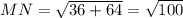 MN = \sqrt{36 + 64}= \sqrt{100}