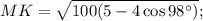 MK = \sqrt {100(5 - 4\cos 98^\circ )} ;
