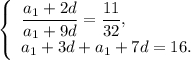 \left\{ \begin{array}{l}\displaystyle\frac{{{a_1} + 2d}}{{{a_1} + 9d}} = \displaystyle\frac{{11}}{{32}},\\{a_1} + 3d + {a_1} + 7d = 16.\end{array} \right.