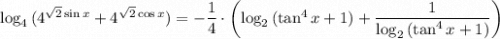 \log_4{(4^{\sqrt{2}\sin x}+4^{\sqrt{2}\cos x})}=-\dfrac{1}{4}\cdot \left(\log_{2}{(\tan^4 x+1)}+\dfrac{1}{\log_{2}{(\tan^4 x+1)}} \right)