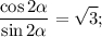 \displaystyle\frac{{\cos 2\alpha }}{{\sin 2\alpha }} = \sqrt 3 ;\\