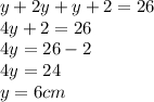 y + 2y + y + 2 = 26 \\ 4y + 2 = 26 \\ 4y = 26 - 2 \\ 4y = 24 \\ y = 6cm