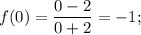 f(0) = \displaystyle\frac{{0 - 2}}{{0 + 2}} = - 1;
