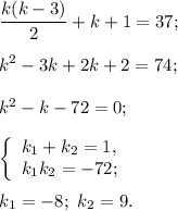\displaystyle\frac{{k(k - 3)}}{2} + k + 1 = 37;{k^2} - 3k + 2k + 2 = 74;{k^2} - k - 72 = 0;left\{ \begin{array}{l}{k_1} + {k_2} = 1,\\{k_1}{k_2} = - 72;\end{array} \right.{k_1} = - 8;\,\,{k_2} = 9.