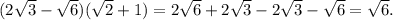 \[(2\sqrt{3} - \sqrt 6 )(\sqrt 2 + 1) = 2\sqrt 6 + 2\sqrt{3} - 2\sqrt{3} - \sqrt 6 = \sqrt{6}.\]