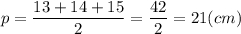 \displaystyle \large p= \frac{13 + 14 + 15}{2} = \frac{42}{2 } = 21(cm)