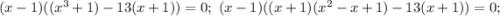 (x-1)((x^3+1)-13(x+1))=0;\ (x-1)((x+1)(x^2-x+1)-13(x+1))=0;