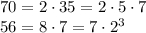 70=2 \cdot 35=2 \cdot 5 \cdot 7\\56=8 \cdot 7 =7 \cdot 2^3\\