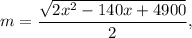 m = \displaystyle\frac{{\sqrt {2{x^2} - 140x + 4900} }}{2},